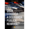 Quem comanda a segurança pública no Brasil?: Atores, crenças e coalizões que dominam a política nacional de segurança pública