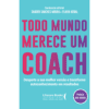 Todo Mundo Merece um Coach: Desperte a Sua Melhor Versão e Transforme Autoconhecimento em Resultados