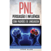 PNL — Persuasão E Influência Usando Padrões de Linguagem